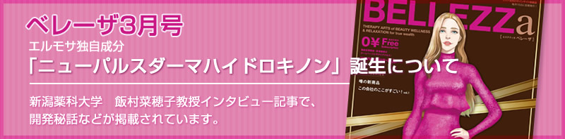 【ベレーザ3】月号エルモサ独自成分「ニューパルスダーマハイドロキノン」誕生について新潟薬科大学　飯村菜穂子教授インタビュー記事で、開発秘話などが掲載されています。